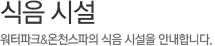 식음 시설, 워터파크&온천스파의 식음 시설을 안내합니다.